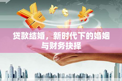 奎文贷款结婚，新时代下的婚姻与财务抉择