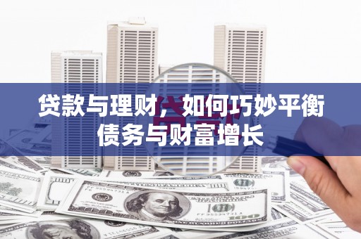 奎文贷款与理财，如何巧妙平衡债务与财富增长