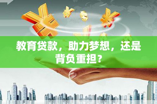 奎文教育贷款，助力梦想，还是背负重担？