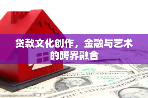 奎文贷款文化创作，金融与艺术的跨界融合