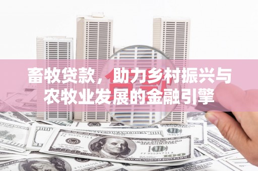 奎文畜牧贷款，助力乡村振兴与农牧业发展的金融引擎