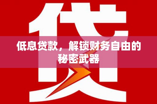 奎文低息贷款，解锁财务自由的秘密武器