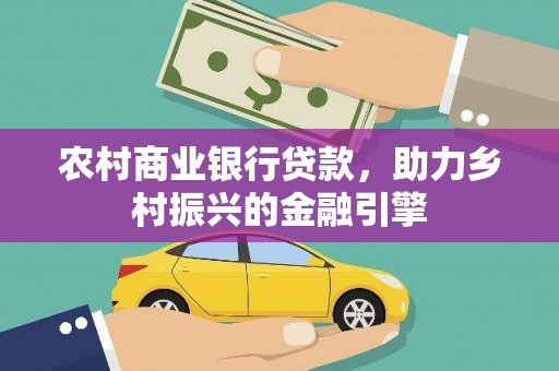 奎文农村商业银行贷款，助力乡村振兴的金融引擎
