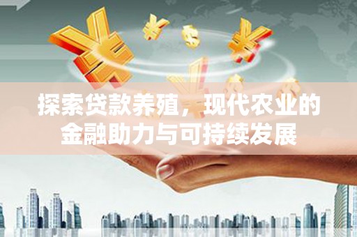 奎文探索贷款养殖，现代农业的金融助力与可持续发展