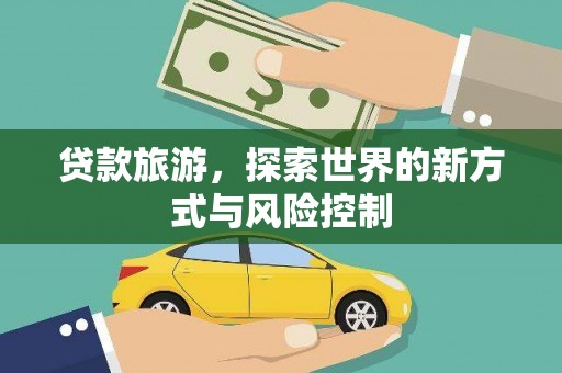 奎文贷款旅游，探索世界的新方式与风险控制