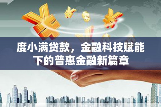 奎文度小满贷款，金融科技赋能下的普惠金融新篇章