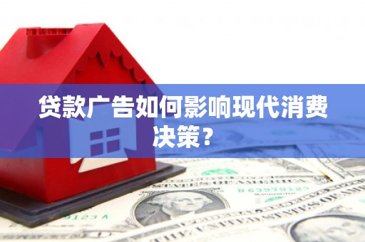 奎文贷款广告如何影响现代消费决策？