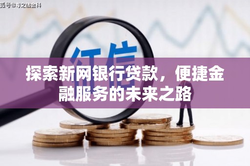 奎文探索新网银行贷款，便捷金融服务的未来之路