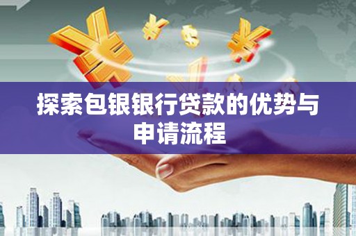 奎文探索包银银行贷款的优势与申请流程