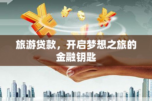 奎文旅游贷款，开启梦想之旅的金融钥匙