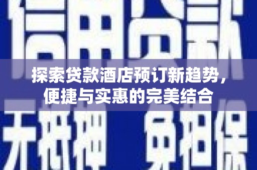 奎文探索贷款酒店预订新趋势，便捷与实惠的完美结合