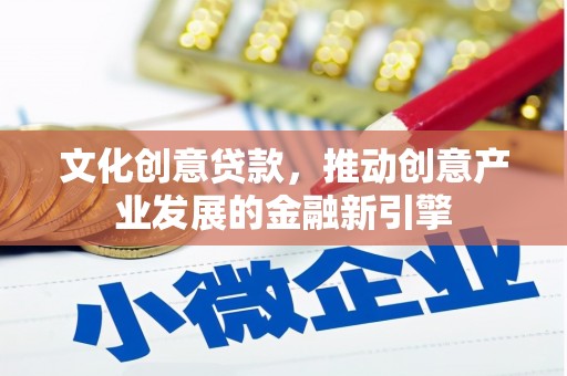 奎文文化创意贷款，推动创意产业发展的金融新引擎