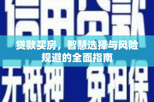 奎文贷款买房，智慧选择与风险规避的全面指南