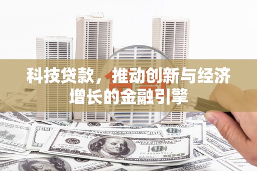 奎文科技贷款，推动创新与经济增长的金融引擎