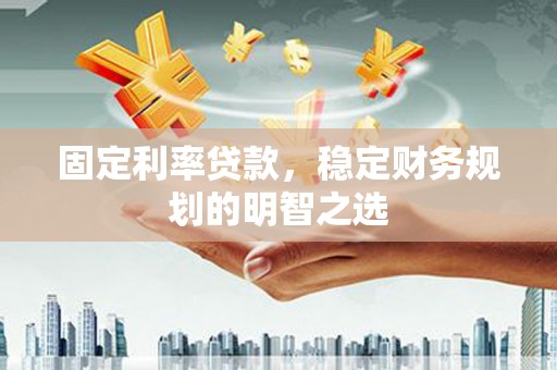 奎文固定利率贷款，稳定财务规划的明智之选