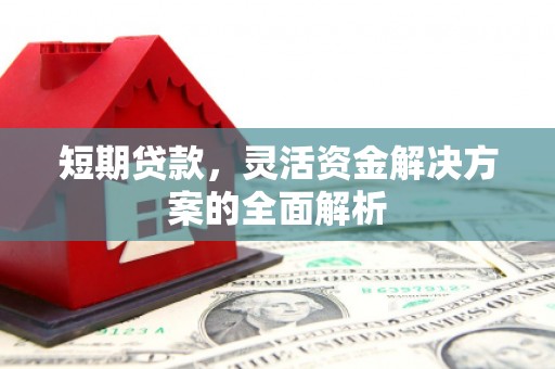奎文短期贷款，灵活资金解决方案的全面解析