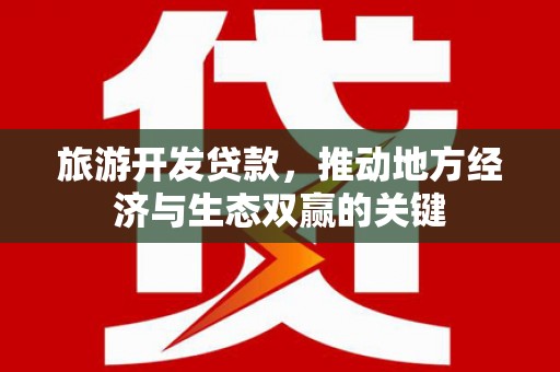 奎文旅游开发贷款，推动地方经济与生态双赢的关键