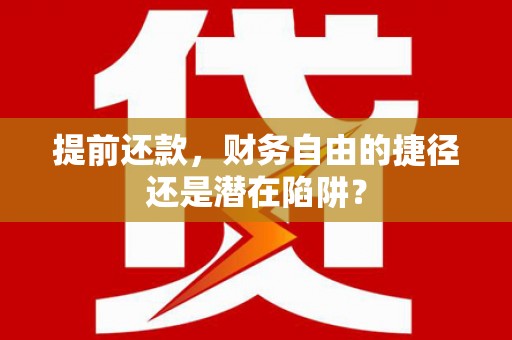 奎文提前还款，财务自由的捷径还是潜在陷阱？