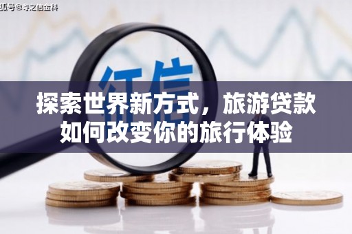 奎文探索世界新方式，旅游贷款如何改变你的旅行体验