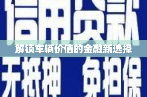 奎文解锁车辆价值的金融新选择