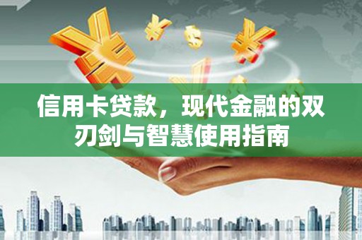 奎文信用卡贷款，现代金融的双刃剑与智慧使用指南