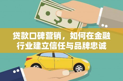 奎文贷款口碑营销，如何在金融行业建立信任与品牌忠诚