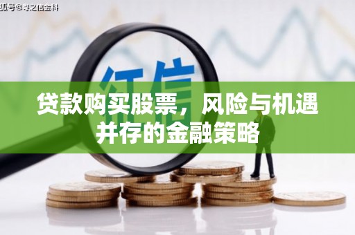 奎文贷款购买股票，风险与机遇并存的金融策略