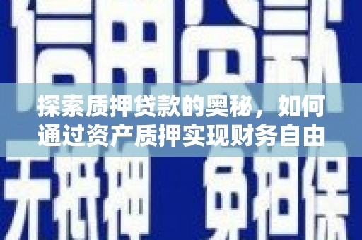 奎文探索质押贷款的奥秘，如何通过资产质押实现财务自由