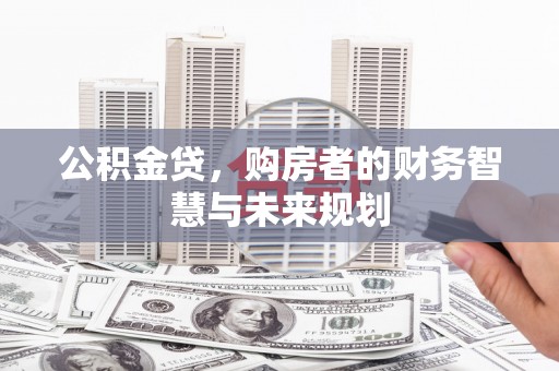 奎文公积金贷，购房者的财务智慧与未来规划