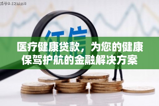 奎文医疗健康贷款，为您的健康保驾护航的金融解决方案