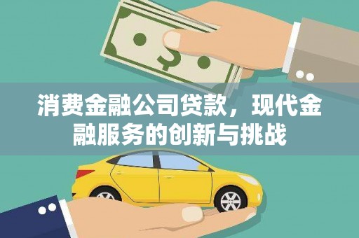 奎文消费金融公司贷款，现代金融服务的创新与挑战
