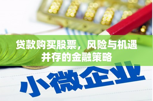 奎文贷款购买股票，风险与机遇并存的金融策略