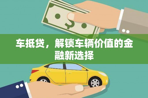 奎文车抵贷，解锁车辆价值的金融新选择