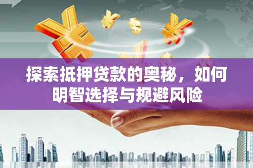 奎文探索抵押贷款的奥秘，如何明智选择与规避风险