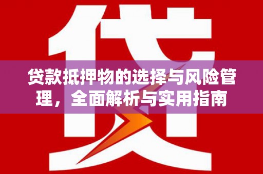 奎文贷款抵押物的选择与风险管理，全面解析与实用指南