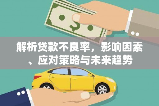 奎文解析贷款不良率，影响因素、应对策略与未来趋势