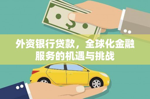 奎文外资银行贷款，全球化金融服务的机遇与挑战