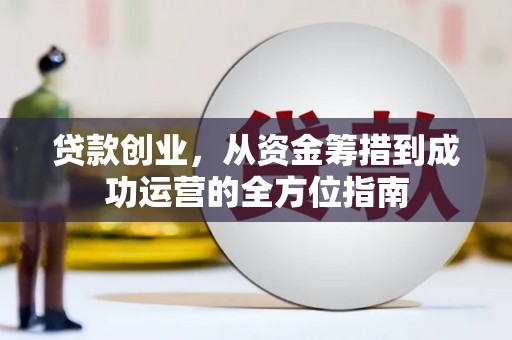 奎文贷款创业，从资金筹措到成功运营的全方位指南