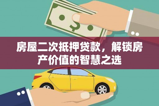 奎文房屋二次抵押贷款，解锁房产价值的智慧之选