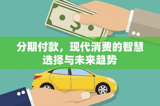奎文分期付款，现代消费的智慧选择与未来趋势