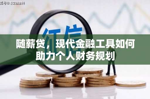 奎文随薪贷，现代金融工具如何助力个人财务规划