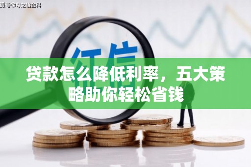 奎文贷款怎么降低利率，五大策略助你轻松省钱