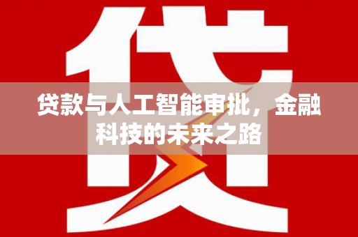 奎文贷款与人工智能审批，金融科技的未来之路