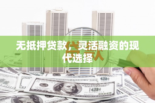 奎文无抵押贷款，灵活融资的现代选择