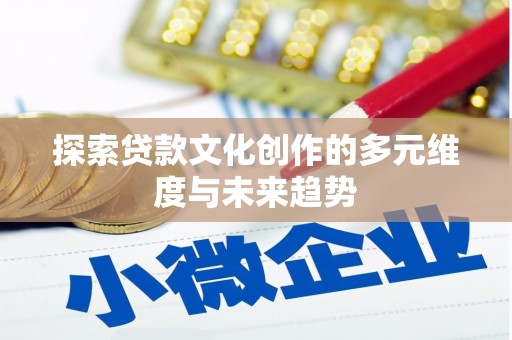 奎文探索贷款文化创作的多元维度与未来趋势