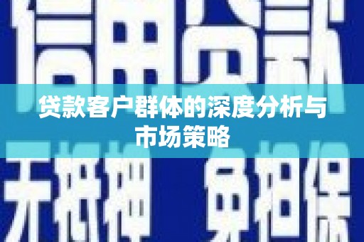 奎文贷款客户群体的深度分析与市场策略