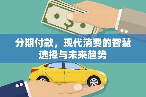 奎文分期付款，现代消费的智慧选择与未来趋势