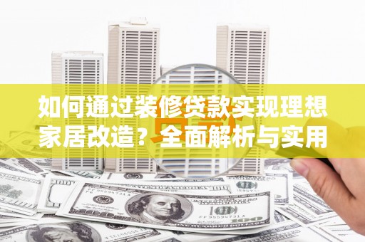 奎文如何通过装修贷款实现理想家居改造？全面解析与实用指南