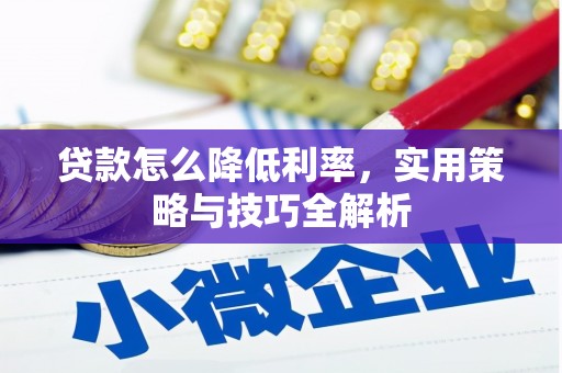 奎文贷款怎么降低利率，实用策略与技巧全解析