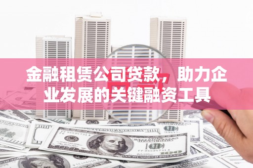 奎文金融租赁公司贷款，助力企业发展的关键融资工具